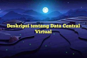 Deskripsi tentang Data Central Virtual