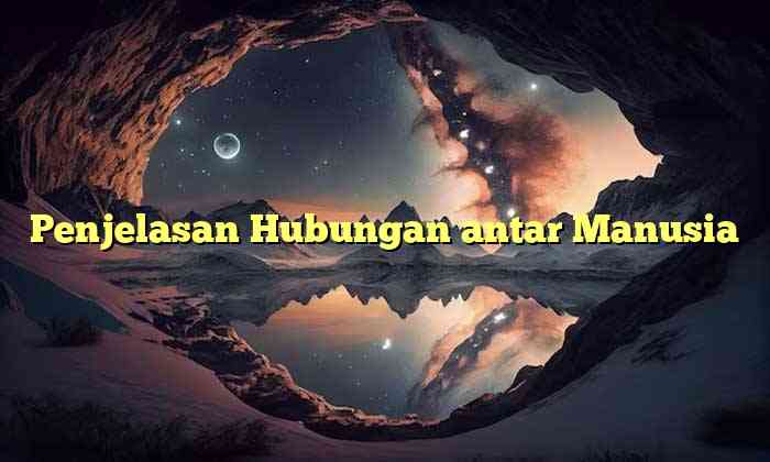 Penjelasan Hubungan antar Manusia